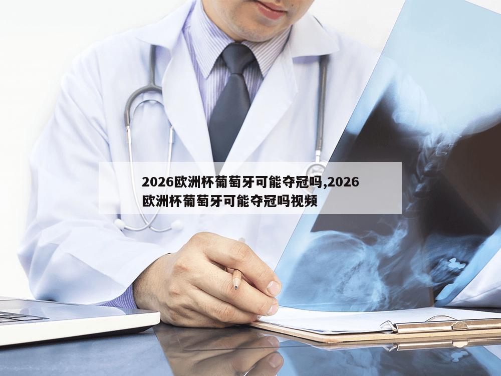 2026欧洲杯葡萄牙可能夺冠吗,2026欧洲杯葡萄牙可能夺冠吗视频