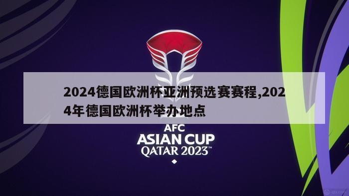 2024德国欧洲杯亚洲预选赛赛程,2024年德国欧洲杯举办地点