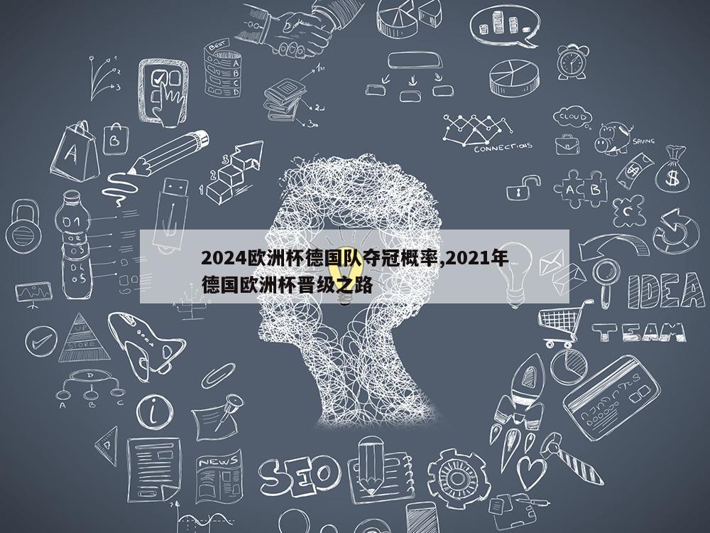 2024欧洲杯德国队夺冠概率,2021年德国欧洲杯晋级之路