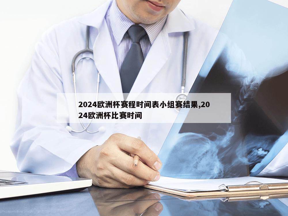 2024欧洲杯赛程时间表小组赛结果,2024欧洲杯比赛时间