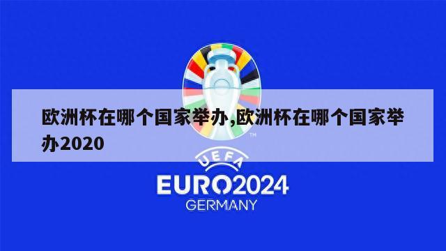 欧洲杯在哪个国家举办,欧洲杯在哪个国家举办2020