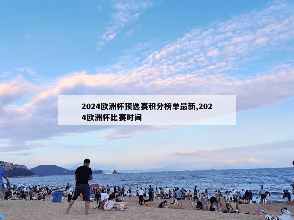 2024欧洲杯预选赛积分榜单最新,2024欧洲杯比赛时间